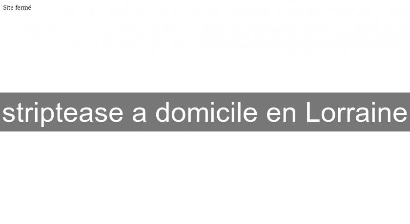 striptease a domicile en Lorraine striptease a domicile en Lorraine