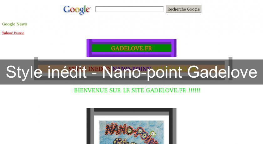Style inédit - Nano-point Gadelove Style inédit - Nano-point Gadelove