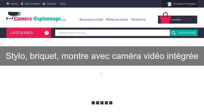 Stylo, briquet, montre avec caméra vidéo intégrée