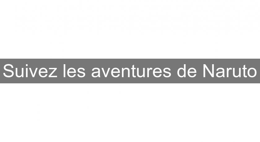 Suivez les aventures de Naruto Suivez les aventures de Naruto