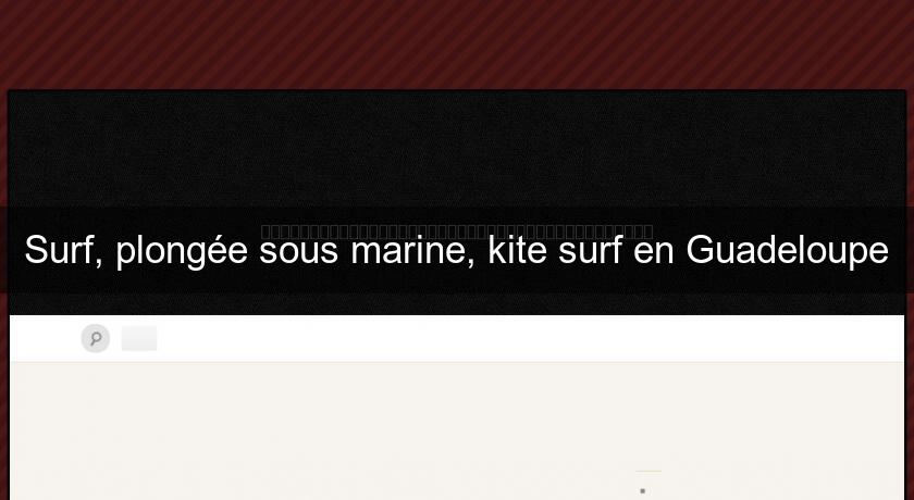 Surf, plongée sous marine, kite surf en Guadeloupe