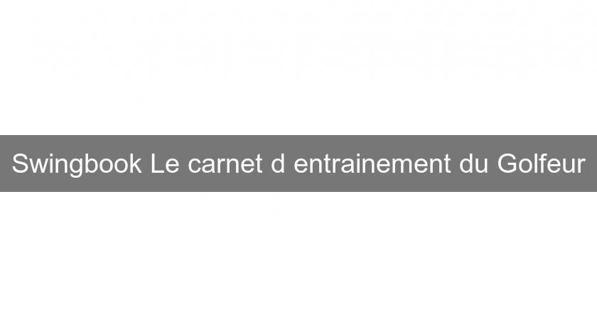 Swingbook Le carnet d'entrainement du Golfeur Swingbook Le carnet d'entrainement du Golfeur