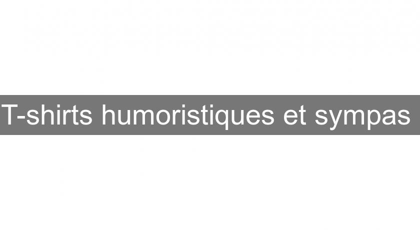 T-shirts humoristiques et sympas T-shirts humoristiques et sympas