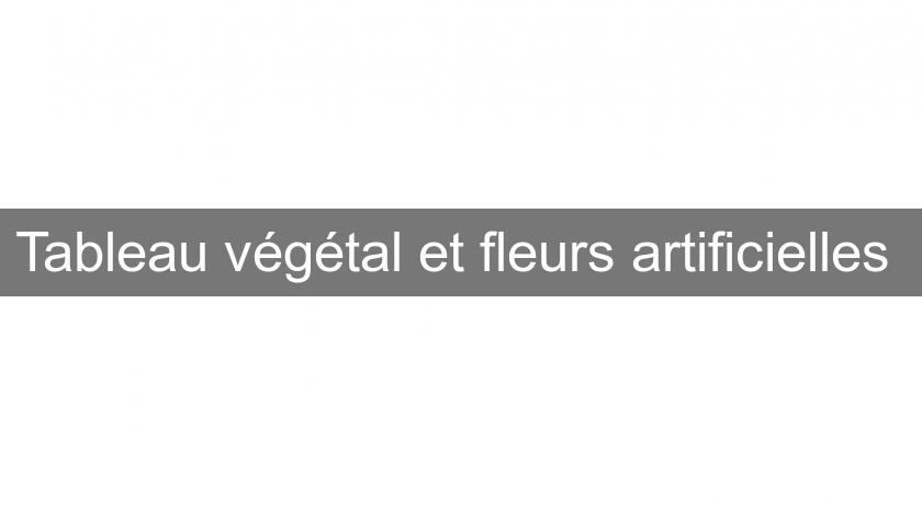 Tableau végétal et fleurs artificielles Tableau végétal et fleurs artificielles