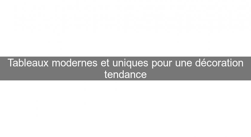 Tableaux modernes et uniques pour une décoration tendance Tableaux modernes et uniques pour une décoration tendance