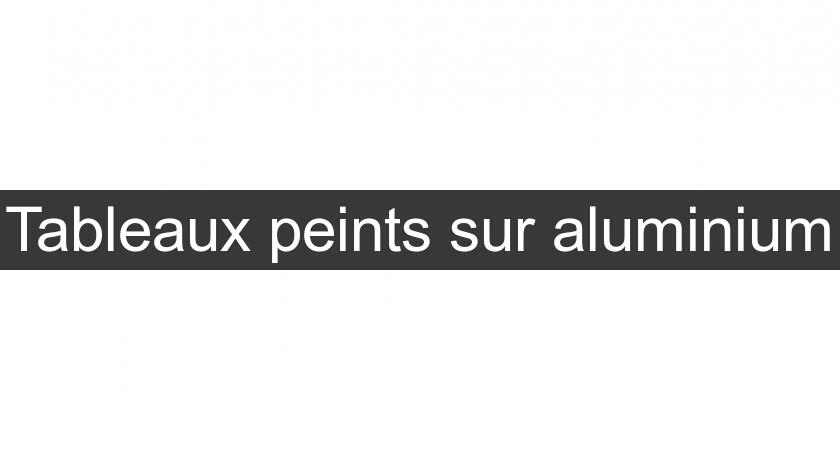 Tableaux peints sur aluminium Tableaux peints sur aluminium
