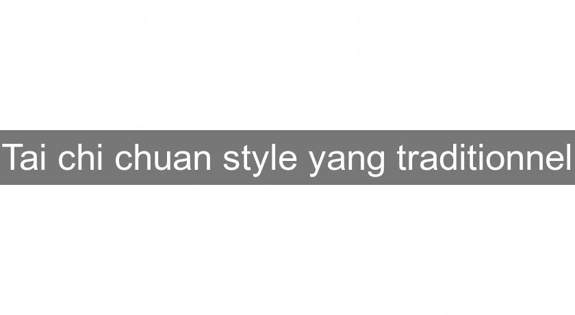 Tai chi chuan style yang traditionnel Tai chi chuan style yang traditionnel
