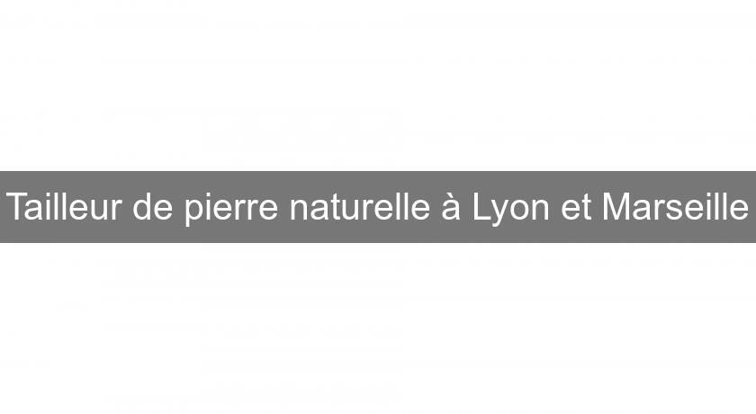 Tailleur de pierre naturelle à Lyon et Marseille