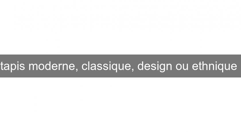 tapis moderne, classique, design ou ethnique tapis moderne, classique, design ou ethnique