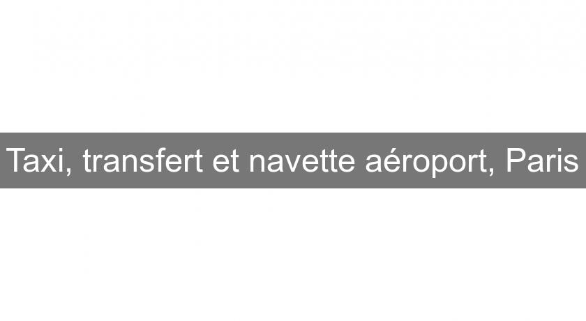 Taxi, transfert et navette aéroport, Paris Taxi, transfert et navette aéroport, Paris