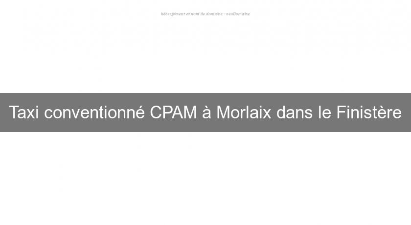 Taxi conventionné CPAM à Morlaix dans le Finistère