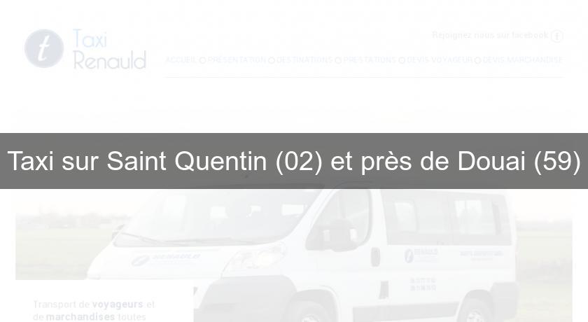 Taxi sur Saint Quentin (02) et près de Douai (59) Taxi sur Saint Quentin (02) et près de Douai (59)