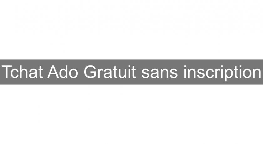 Tchat Ado Gratuit sans inscription Tchat Ado Gratuit sans inscription