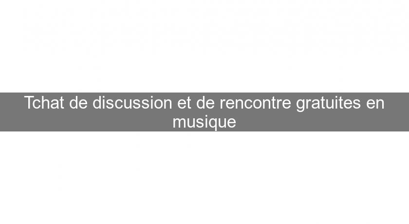 Tchat de discussion et de rencontre gratuites en musique Tchat de discussion et de rencontre gratuites en musique