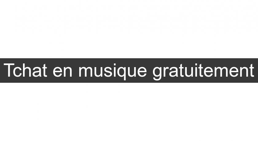 Tchat en musique gratuitement Tchat en musique gratuitement