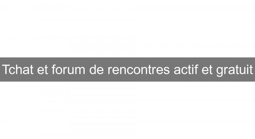 Tchat et forum de rencontres actif et gratuit