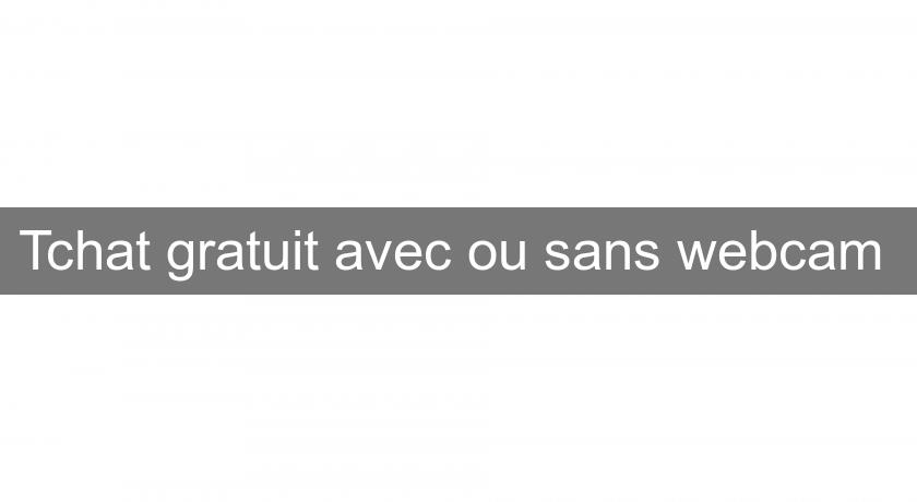 Tchat gratuit avec ou sans webcam Tchat gratuit avec ou sans webcam
