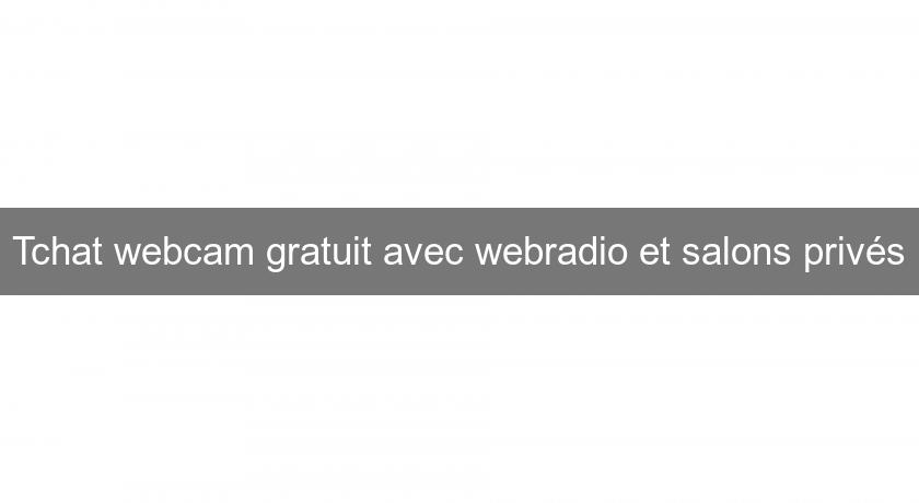 Tchat webcam gratuit avec webradio et salons privés Tchat webcam gratuit avec webradio et salons privés