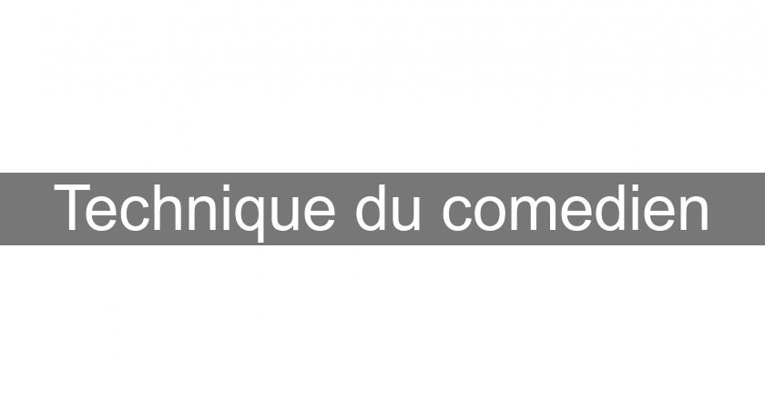 Technique du comedien Technique du comedien