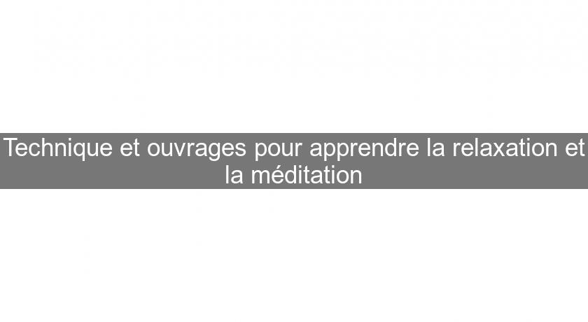 Technique et ouvrages pour apprendre la relaxation et la méditation Technique et ouvrages pour apprendre la relaxation et la méditation