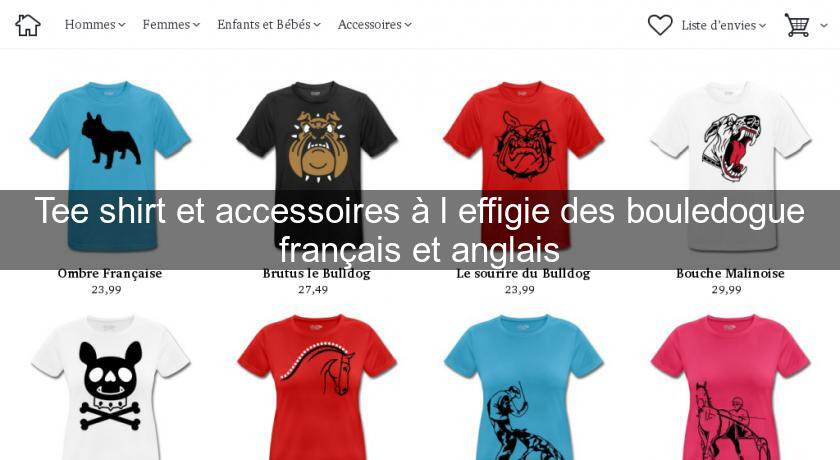 Tee shirt et accessoires à l'effigie des bouledogue français et anglais Tee shirt et accessoires à l'effigie des bouledogue français et anglais
