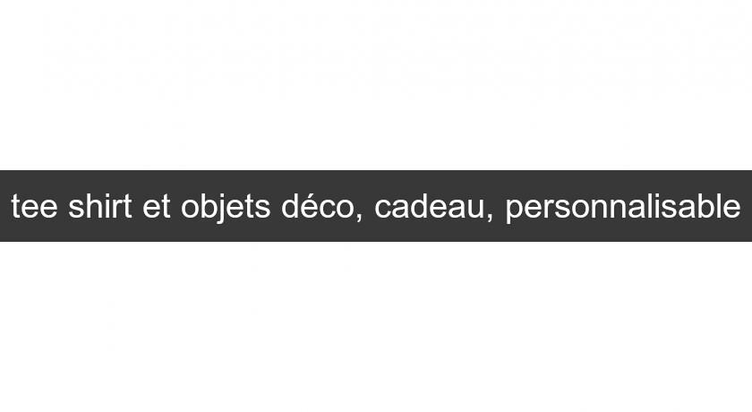 tee shirt et objets déco, cadeau, personnalisable tee shirt et objets déco, cadeau, personnalisable