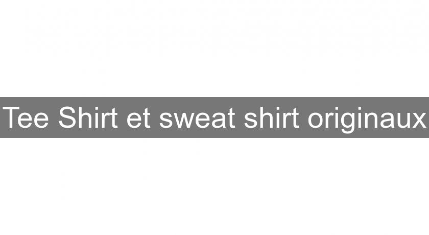 Tee Shirt et sweat shirt originaux Tee Shirt et sweat shirt originaux