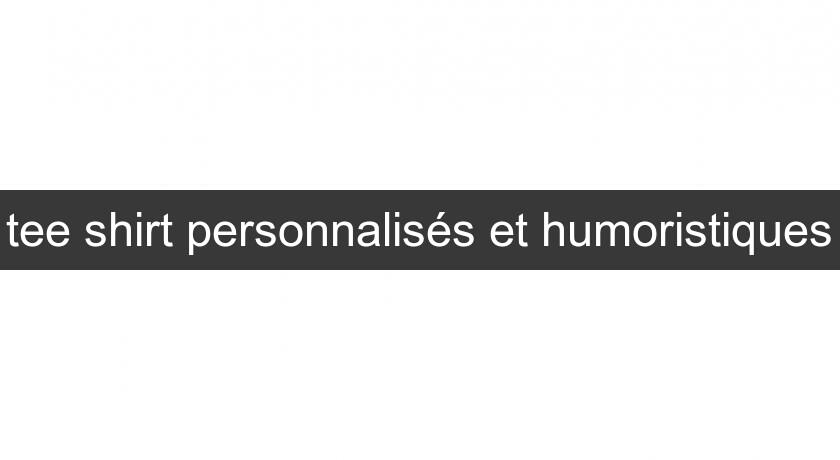 tee shirt personnalisés et humoristiques tee shirt personnalisés et humoristiques