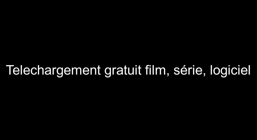 Telechargement gratuit film, série, logiciel