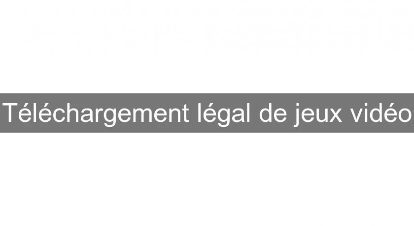 Téléchargement légal de jeux vidéo Téléchargement légal de jeux vidéo