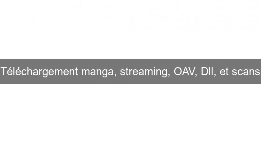 Téléchargement manga, streaming, OAV, Dll, et scans