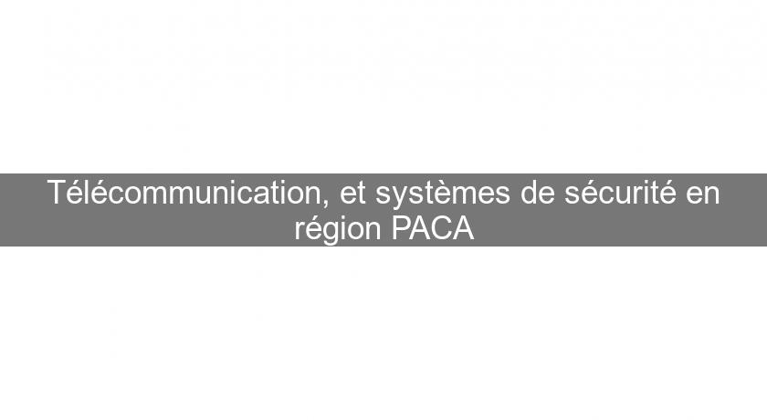 Télécommunication, et systèmes de sécurité en région PACA Télécommunication, et systèmes de sécurité en région PACA