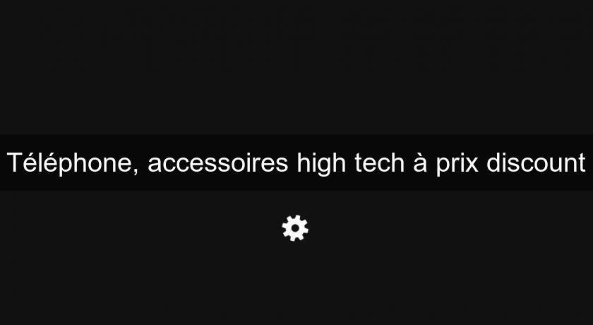 Téléphone, accessoires high tech à prix discount