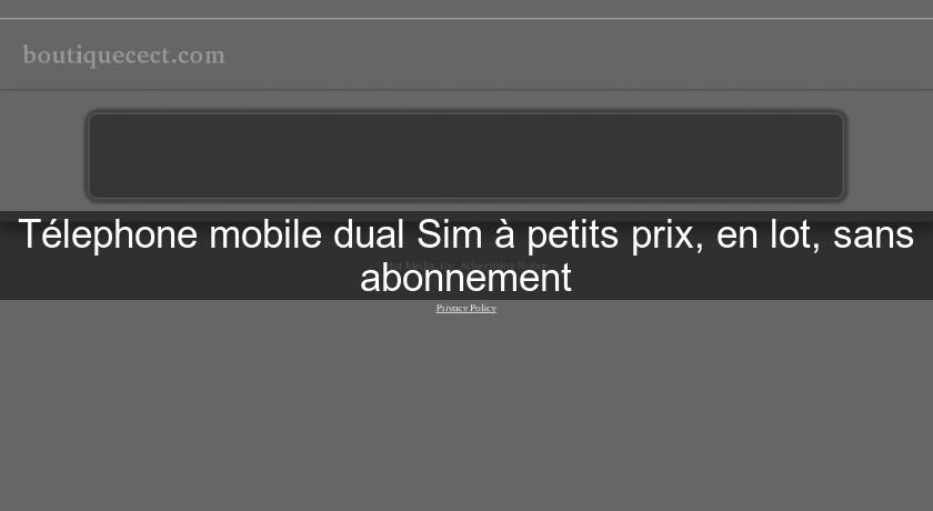 Télephone mobile dual Sim à petits prix, en lot, sans abonnement Télephone mobile dual Sim à petits prix, en lot, sans abonnement