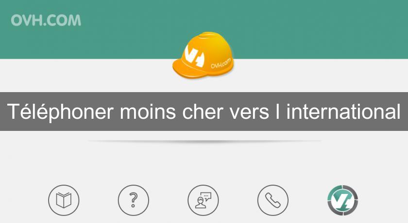 Téléphoner moins cher vers l'international Téléphoner moins cher vers l'international