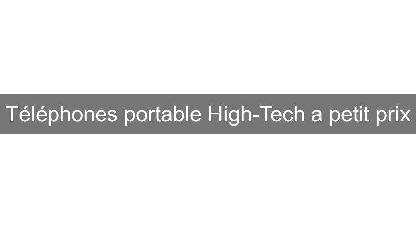 Téléphones portable High-Tech a petit prix Téléphones portable High-Tech a petit prix
