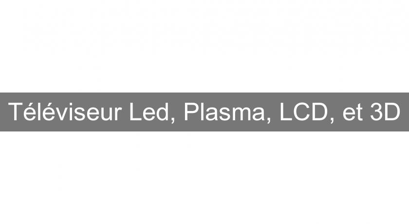 Téléviseur Led, Plasma, LCD, et 3D Téléviseur Led, Plasma, LCD, et 3D