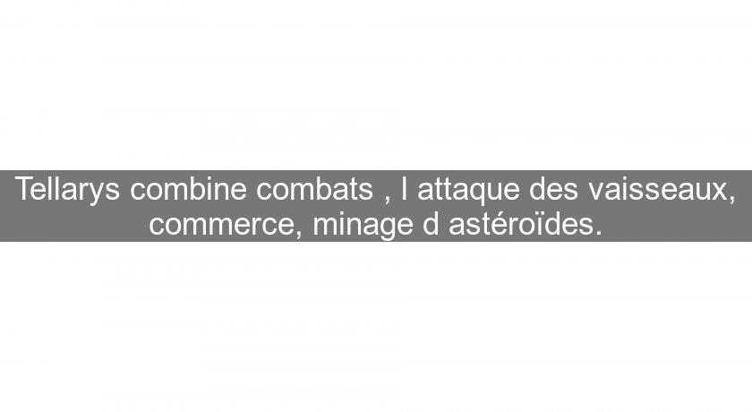 Tellarys combine combats , l'attaque des vaisseaux, commerce, minage d'astéroïdes. Tellarys combine combats , l'attaque des vaisseaux, commerce, minage d'astéroïdes.