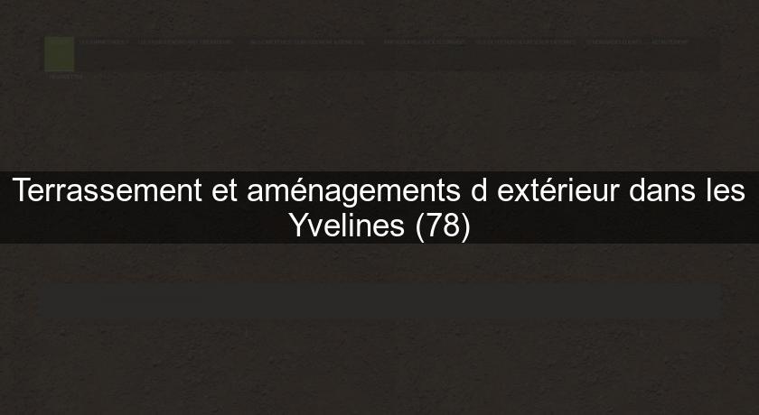 Terrassement et aménagements d'extérieur dans les Yvelines (78)