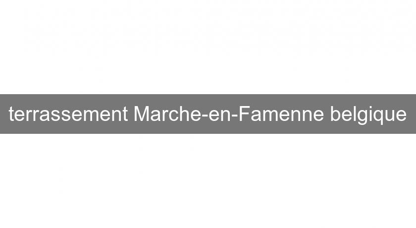 terrassement Marche-en-Famenne belgique