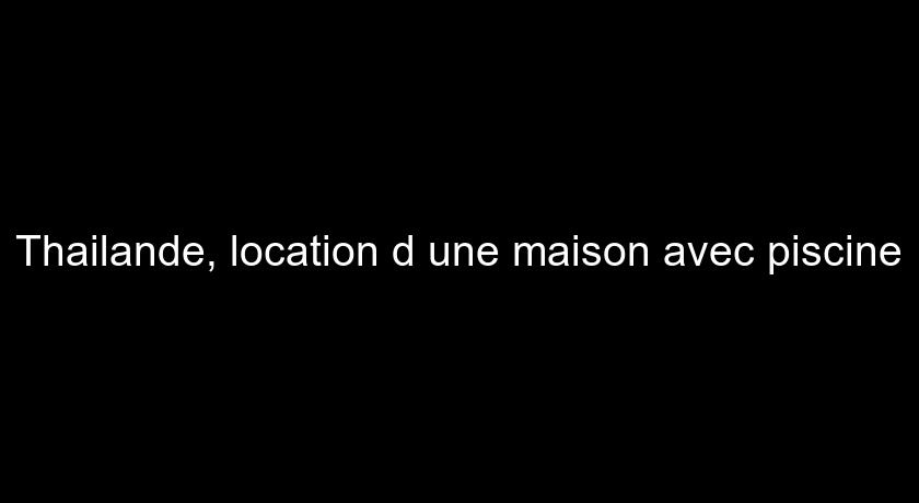 Thailande, location d'une maison avec piscine Thailande, location d'une maison avec piscine