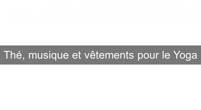 Thé, musique et vêtements pour le Yoga Thé, musique et vêtements pour le Yoga