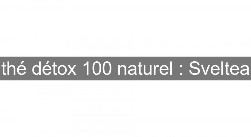 thé détox 100 % naturel : Sveltea thé détox 100 % naturel : Sveltea