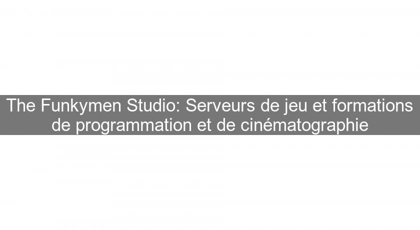 The Funkymen Studio: Serveurs de jeu et formations de programmation et de cinématographie