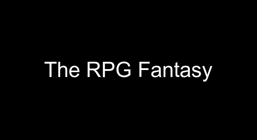 The RPG Fantasy The RPG Fantasy