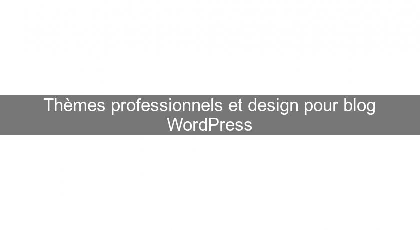 Thèmes professionnels et design pour blog WordPress Thèmes professionnels et design pour blog WordPress