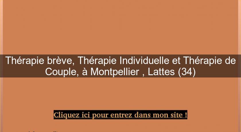 Thérapie brève, Thérapie Individuelle et Thérapie de Couple, à Montpellier , Lattes (34) Thérapie brève, Thérapie Individuelle et Thérapie de Couple, à Montpellier , Lattes (34)