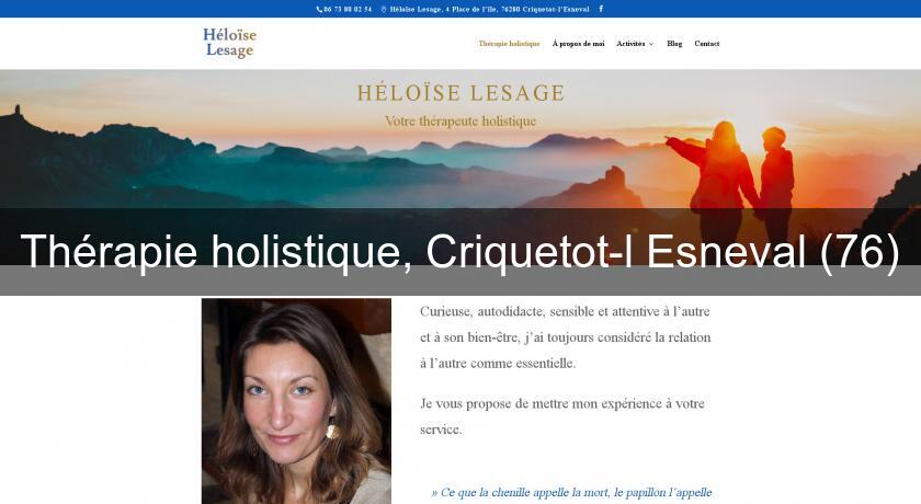Thérapie holistique, Criquetot-l'Esneval (76) Thérapie holistique, Criquetot-l'Esneval (76)