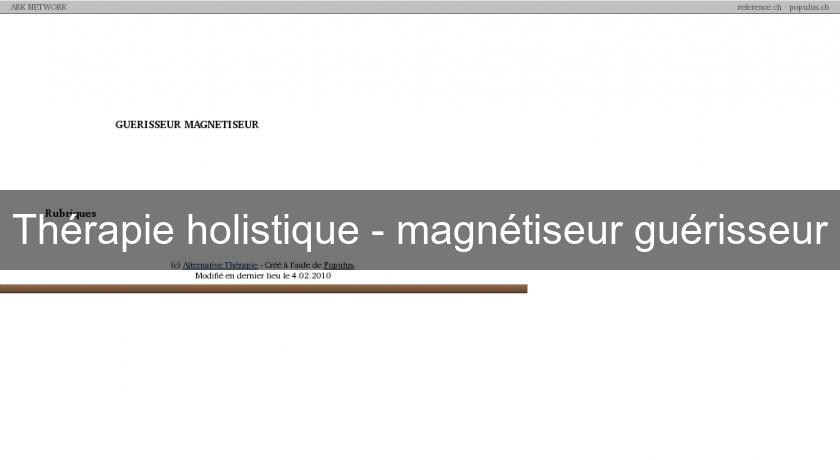 Thérapie holistique - magnétiseur guérisseur Thérapie holistique - magnétiseur guérisseur