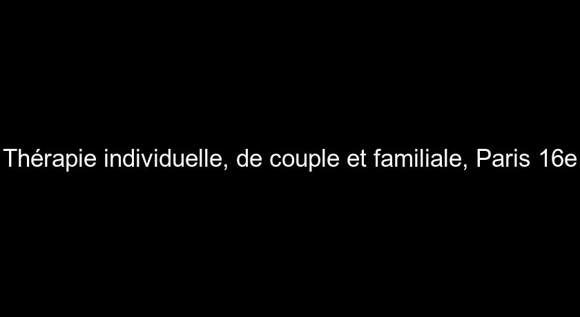 Thérapie individuelle, de couple et familiale, Paris 16e Thérapie individuelle, de couple et familiale, Paris 16e